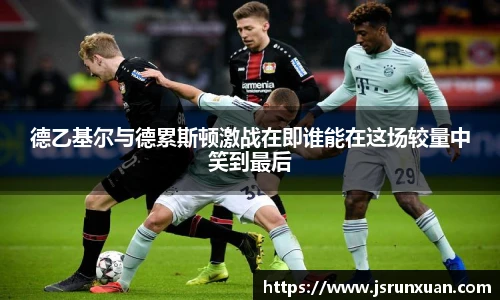 德乙基尔与德累斯顿激战在即谁能在这场较量中笑到最后